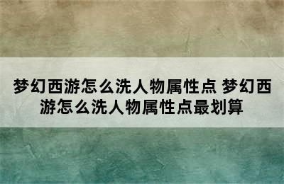 梦幻西游怎么洗人物属性点 梦幻西游怎么洗人物属性点最划算